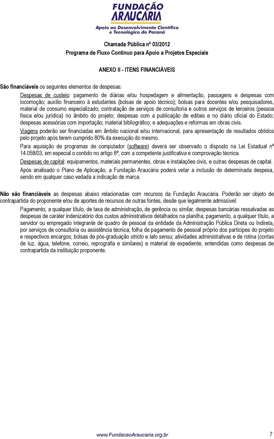 consumo especializado; contratação de serviços de consultoria e outros serviços de terceiros (pessoa física e/ou jurídica) no âmbito do projeto; despesas com a publicação de editais e no diário