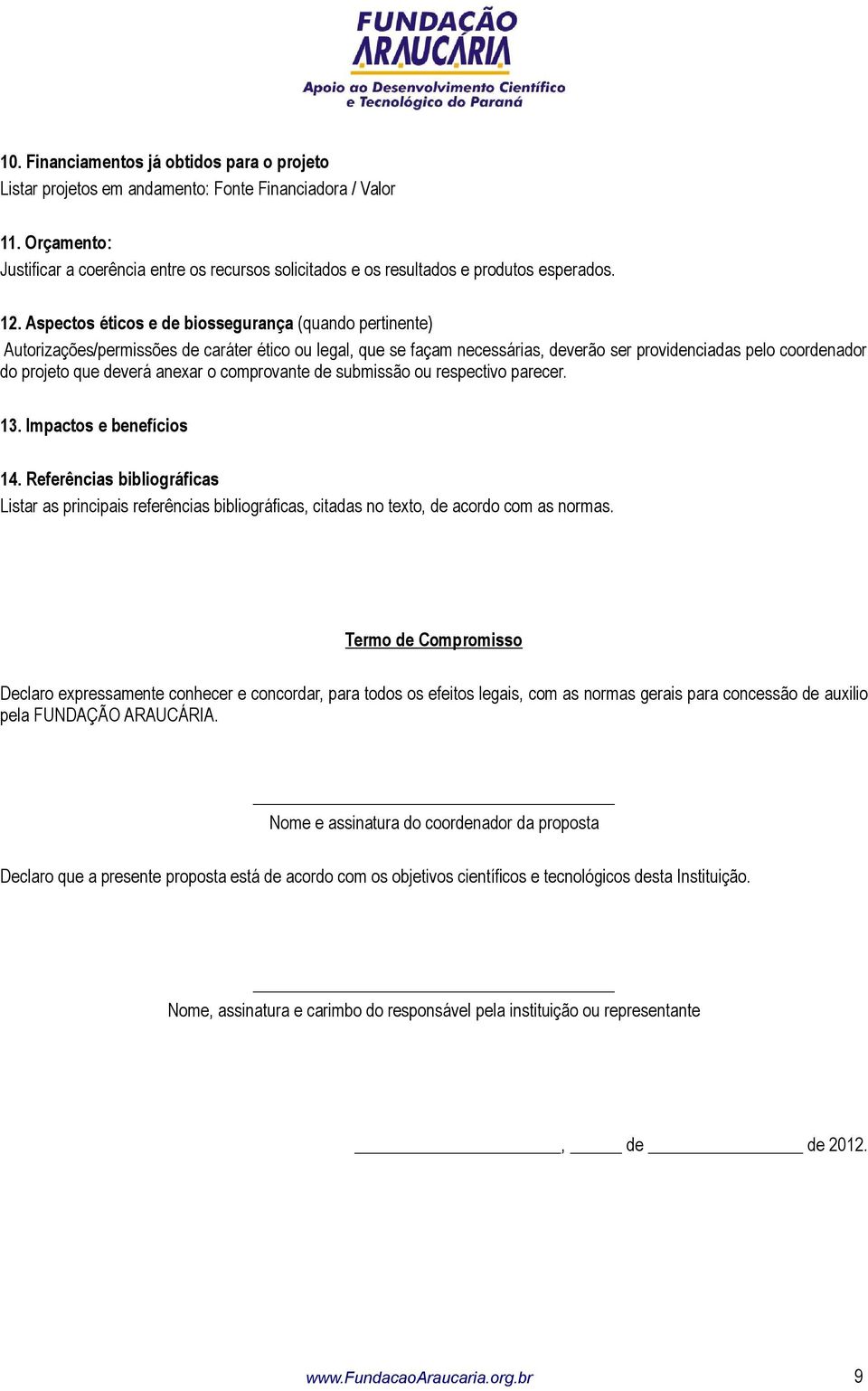 Aspectos éticos e de biossegurança (quando pertinente) Autorizações/permissões de caráter ético ou legal, que se façam necessárias, deverão ser providenciadas pelo coordenador do projeto que deverá