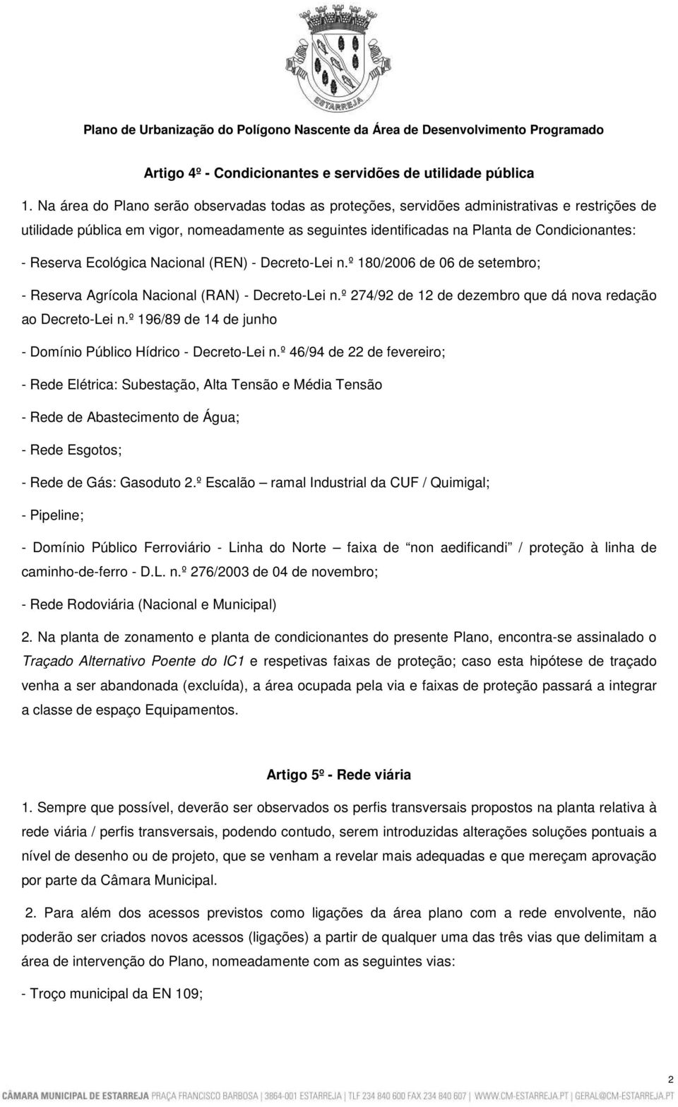 Reserva Ecológica Nacional (REN) - Decreto-Lei n.º 180/2006 de 06 de setembro; - Reserva Agrícola Nacional (RAN) - Decreto-Lei n.º 274/92 de 12 de dezembro que dá nova redação ao Decreto-Lei n.