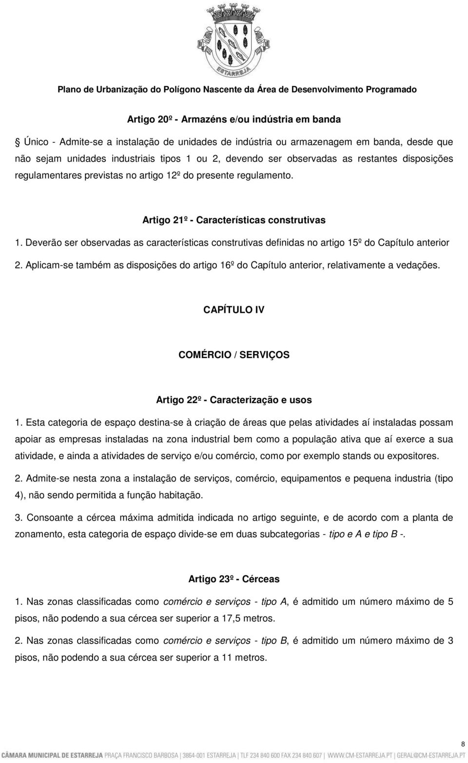 Deverão ser observadas as características construtivas definidas no artigo 15º do Capítulo anterior 2. Aplicam-se também as disposições do artigo 16º do Capítulo anterior, relativamente a vedações.