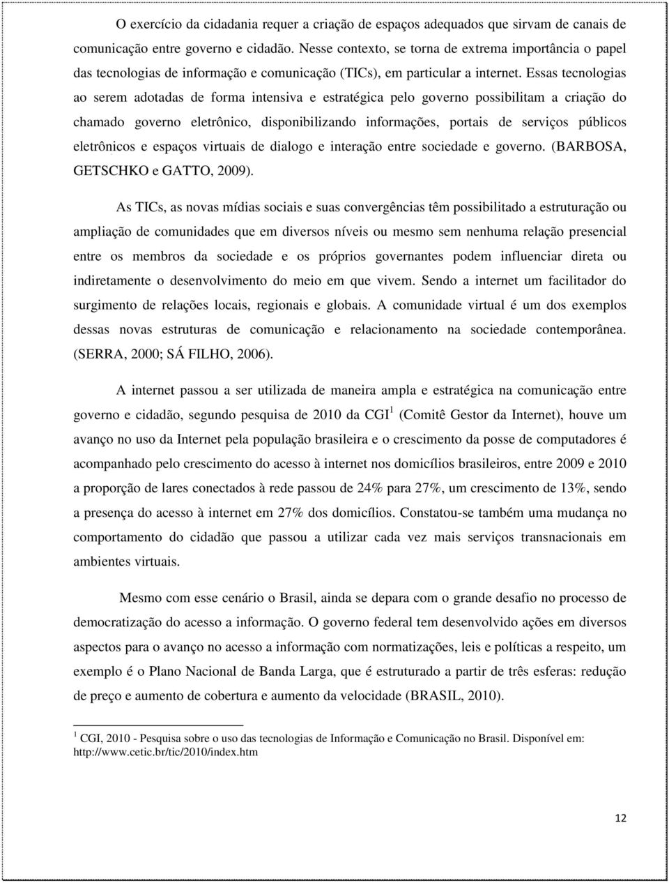 Essas tecnologias ao serem adotadas de forma intensiva e estratégica pelo governo possibilitam a criação do chamado governo eletrônico, disponibilizando informações, portais de serviços públicos