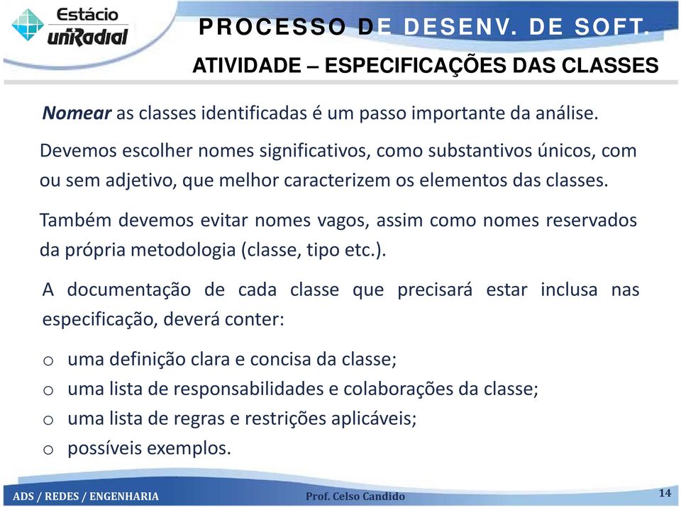 Também devemos evitar nomes vagos, assim como nomes reservados da própria metodologia (classe, tipo etc.).