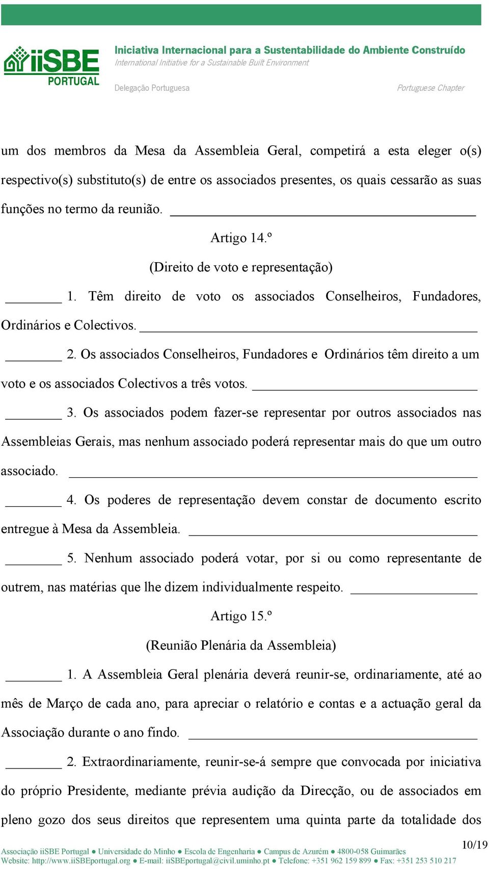 Os associados Conselheiros, Fundadores e Ordinários têm direito a um voto e os associados Colectivos a três votos. 3.