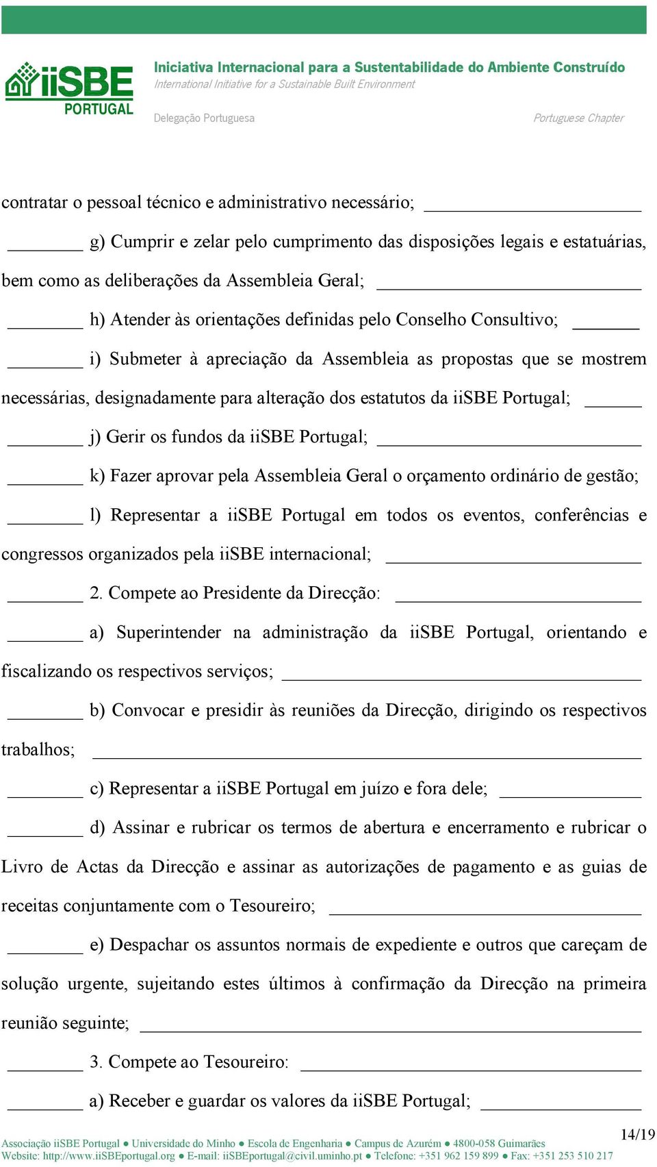 os fundos da iisbe Portugal; k) Fazer aprovar pela Assembleia Geral o orçamento ordinário de gestão; l) Representar a iisbe Portugal em todos os eventos, conferências e congressos organizados pela