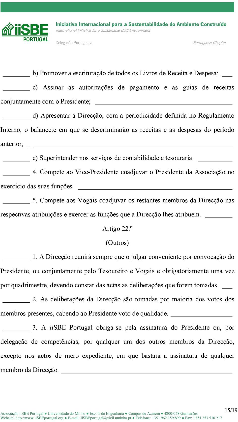 Compete ao Vice-Presidente coadjuvar o Presidente da Associação no exercício das suas funções. 5.