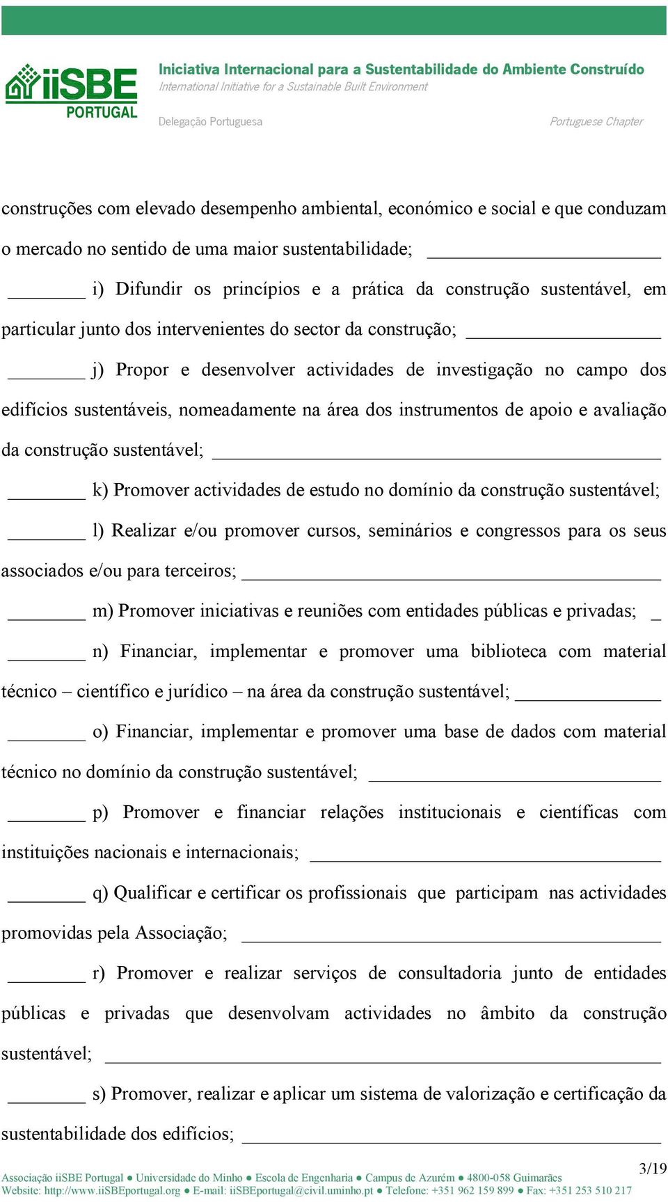 avaliação da construção sustentável; k) Promover actividades de estudo no domínio da construção sustentável; l) Realizar e/ou promover cursos, seminários e congressos para os seus associados e/ou