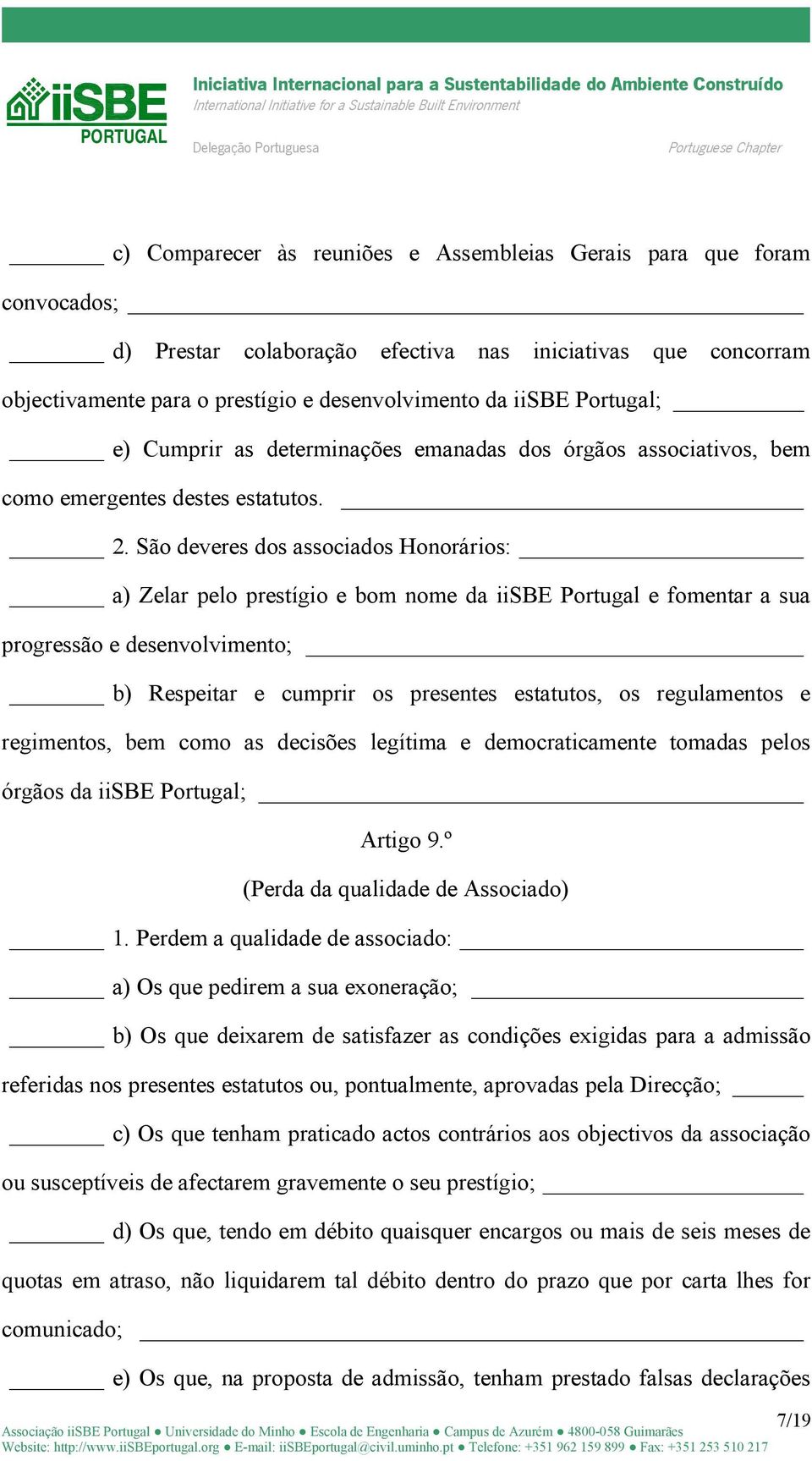 São deveres dos associados Honorários: a) Zelar pelo prestígio e bom nome da iisbe Portugal e fomentar a sua progressão e desenvolvimento; b) Respeitar e cumprir os presentes estatutos, os