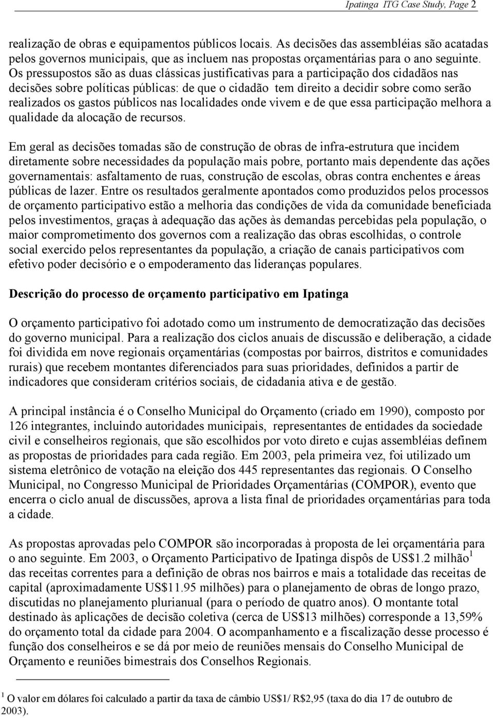 Os pressupostos são as duas clássicas justificativas para a participação dos cidadãos nas decisões sobre políticas públicas: de que o cidadão tem direito a decidir sobre como serão realizados os