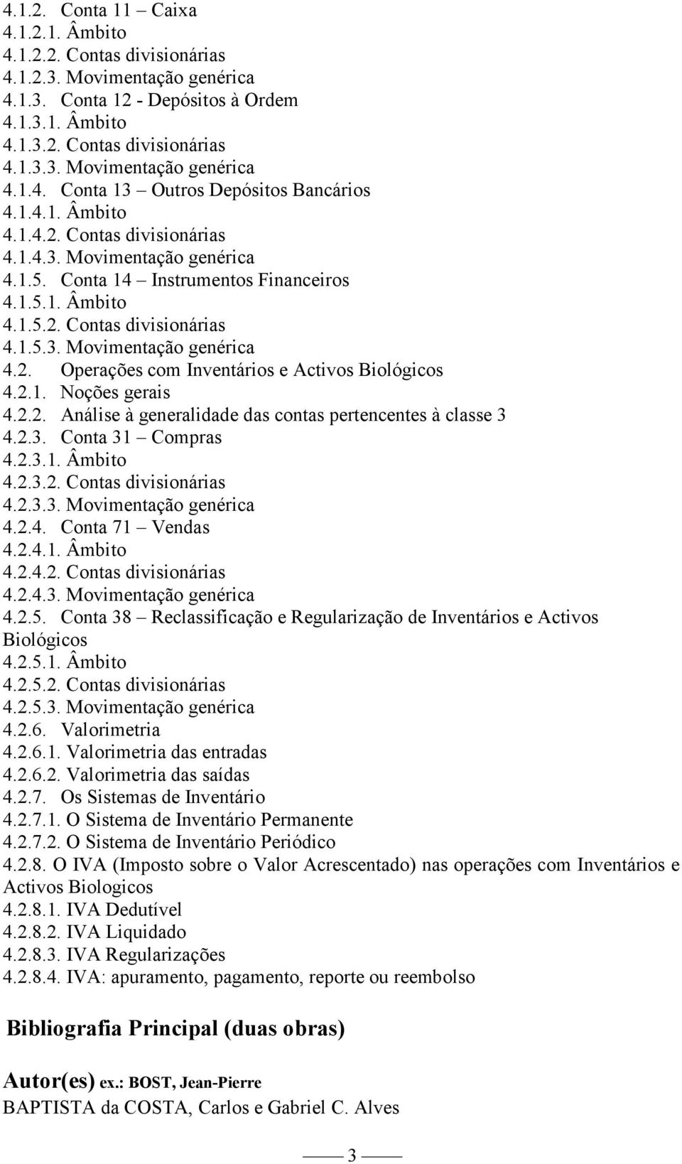 2.1. Noções gerais 4.2.2. Análise à generalidade das contas pertencentes à classe 3 4.2.3. Conta 31 Compras 4.2.3.1. Âmbito 4.2.3.2. Contas divisionárias 4.2.3.3. Movimentação genérica 4.2.4. Conta 71 Vendas 4.