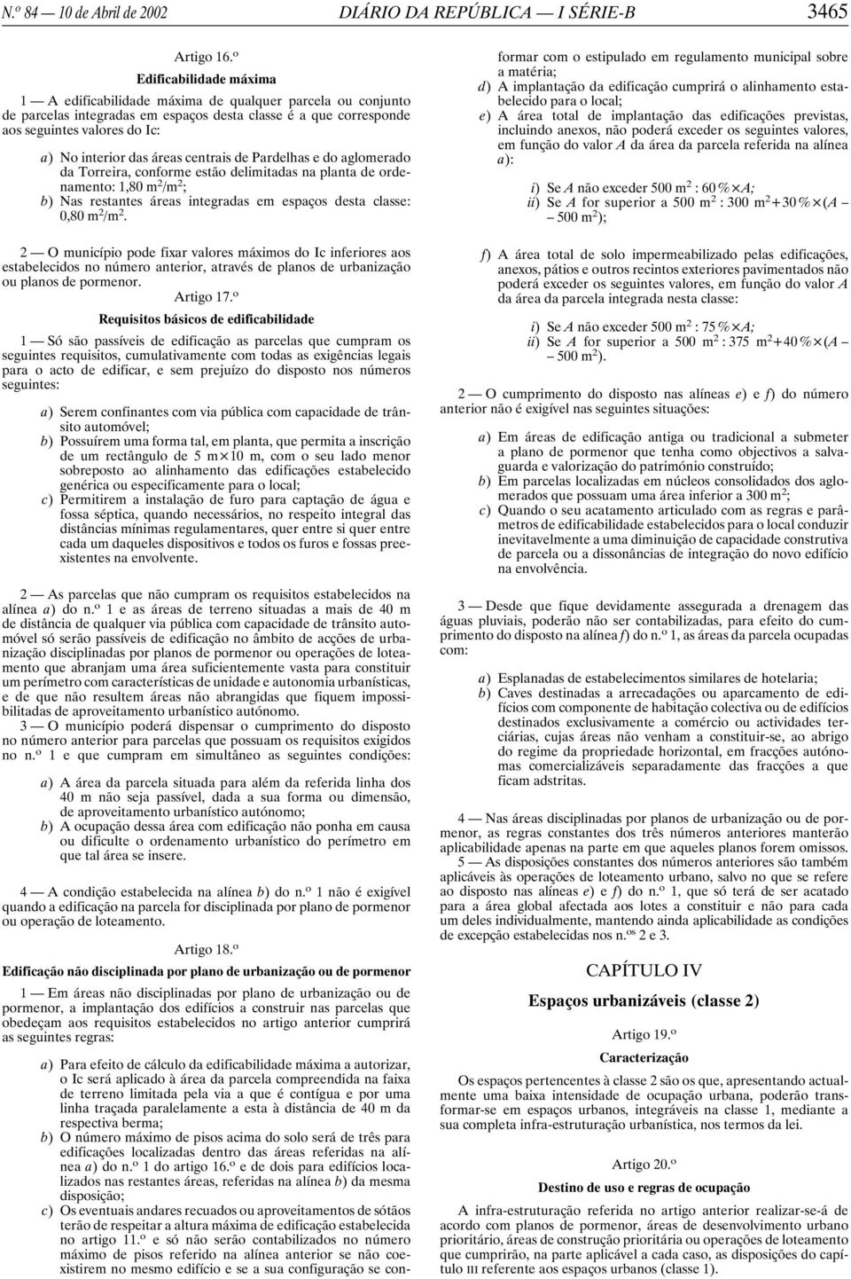 áreas centrais de Pardelhas e do aglomerado da Torreira, conforme estão delimitadas na planta de ordenamento: 1,80 m 2 /m 2 ; b) Nas restantes áreas integradas em espaços desta classe: 0,80 m 2 /m 2.