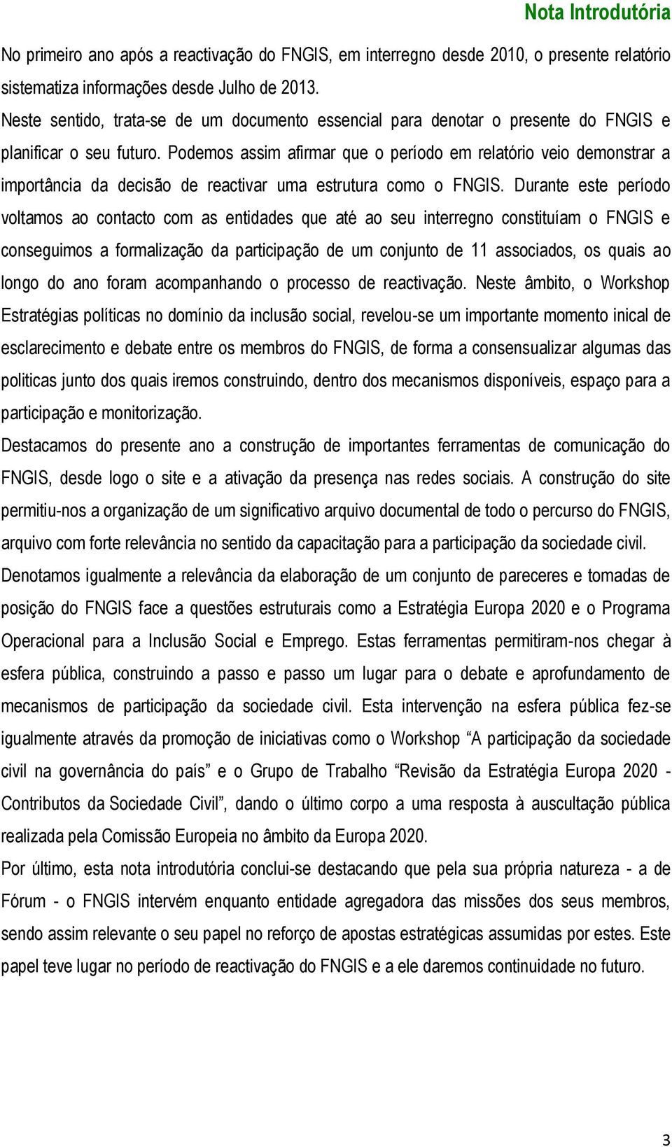 Podemos assim afirmar que o período em relatório veio demonstrar a importância da decisão de reactivar uma estrutura como o FNGIS.