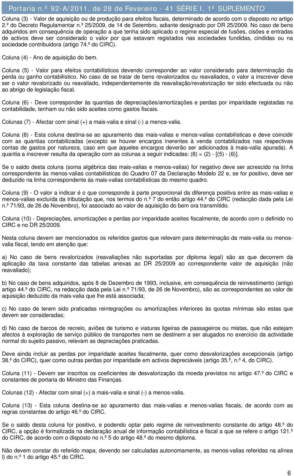 No caso de bens adquiridos em consequência de operação a que tenha sido aplicado o regime especial de fusões, cisões e entradas de activos deve ser considerado o valor por que estavam registados nas