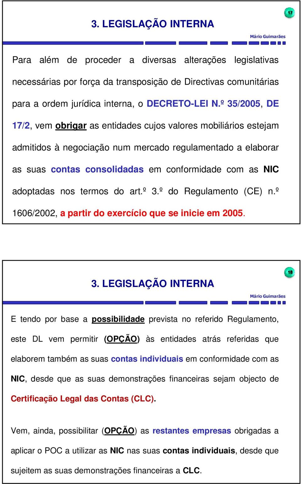 º 35/2005, DE 17/2, vem obrigar as entidades cujos valores mobiliários estejam admitidos à negociação num mercado regulamentado a elaborar as suas contas consolidadas em conformidade com as NIC