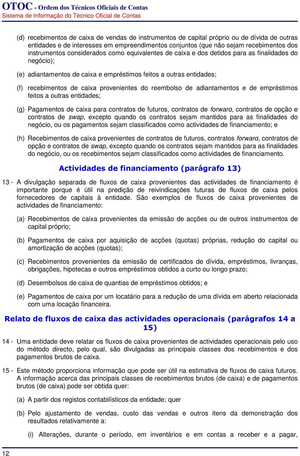 reembolso de adiantamentos e de empréstimos feitos a outras entidades; (g) Pagamentos de caixa para contratos de futuros, contratos de forward, contratos de opção e contratos de swap, excepto quando