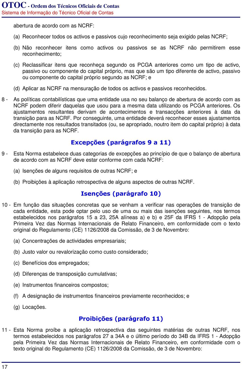 passivo ou componente do capital próprio segundo as NCRF; e (d) Aplicar as NCRF na mensuração de todos os activos e passivos reconhecidos.