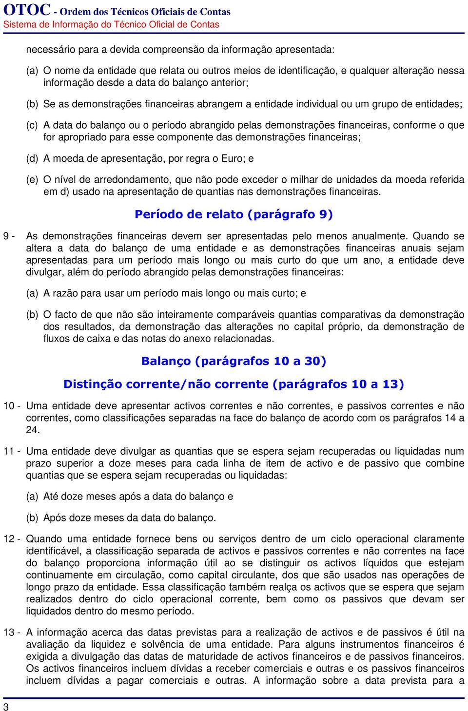 apropriado para esse componente das demonstrações financeiras; (d) A moeda de apresentação, por regra o Euro; e (e) O nível de arredondamento, que não pode exceder o milhar de unidades da moeda