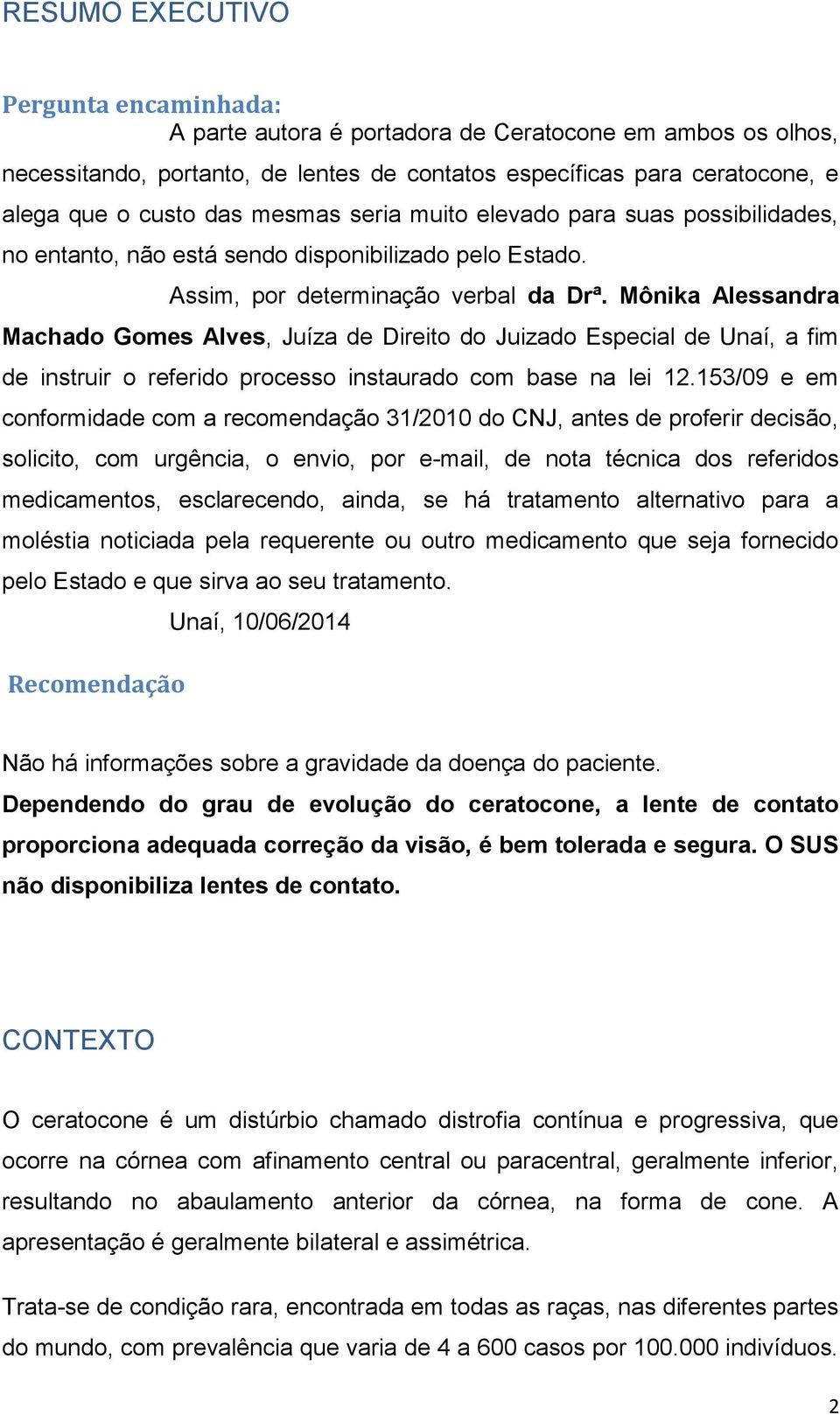 Mônika Alessandra Machado Gomes Alves, Juíza de Direito do Juizado Especial de Unaí, a fim de instruir o referido processo instaurado com base na lei 12.