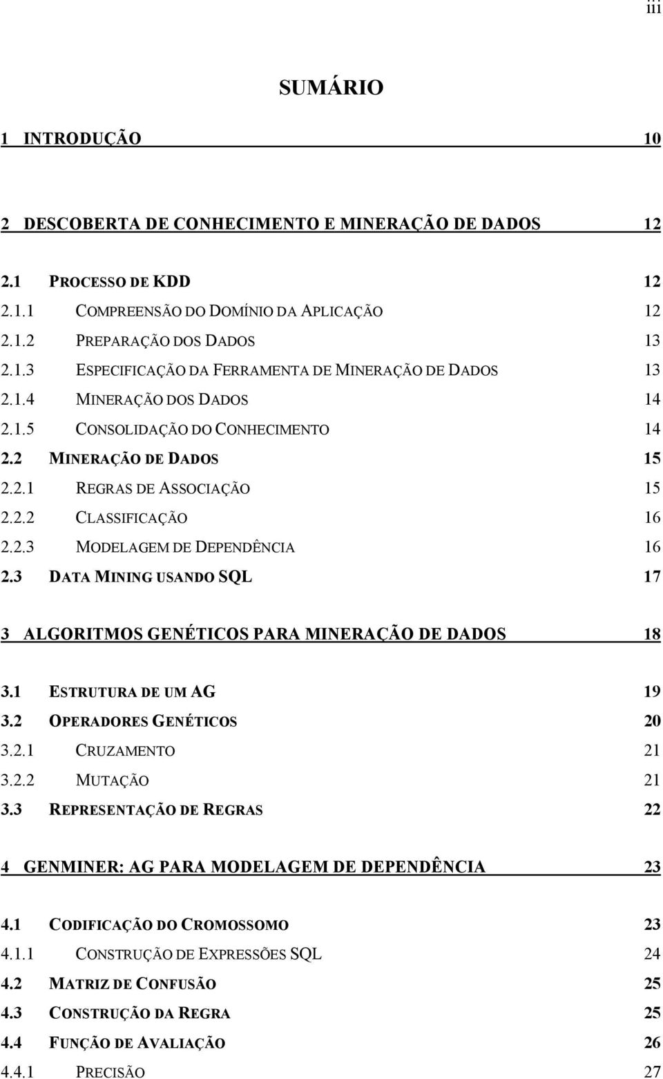 3 DATA MINING USANDO SQL 17 3 ALGORITMOS GENÉTICOS PARA MINERAÇÃO DE DADOS 18 3.1 ESTRUTURA DE UM AG 19 3.2 OPERADORES GENÉTICOS 20 3.2.1 CRUZAMENTO 21 3.2.2 MUTAÇÃO 21 3.