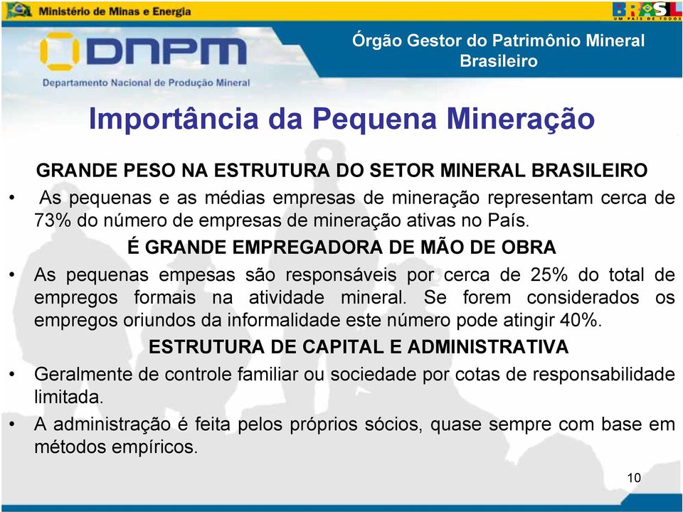 É GRANDE EMPREGADORA DE MÃO DE OBRA As pequenas empesas são responsáveis por cerca de 25% do total de empregos formais na atividade mineral.