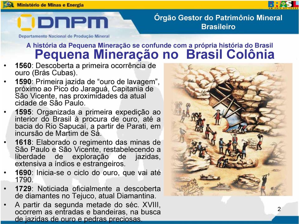 1595: Organizada a primeira expedição ao interior do Brasil à procura de ouro, até a bacia do Rio Sapucaí, a partir de Parati, em incursão de Martim de Sá.