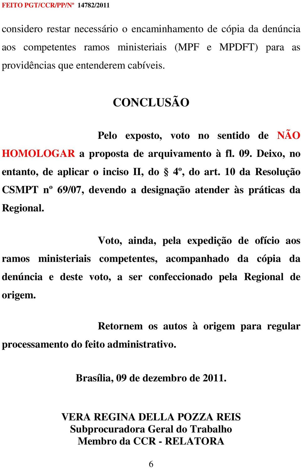 10 da Resolução CSMPT nº 69/07, devendo a designação atender às práticas da Regional.