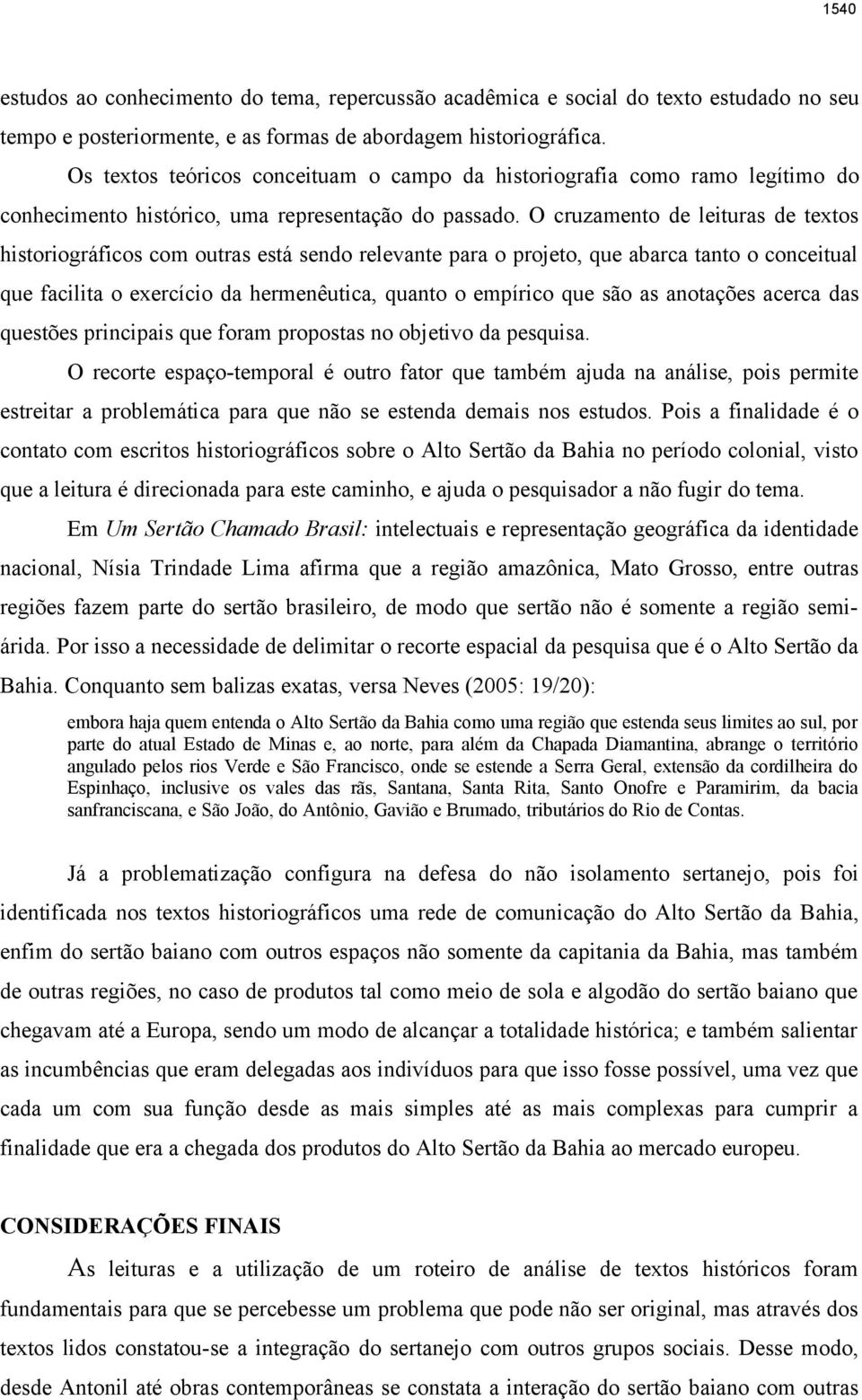 O cruzamento de leituras de textos historiográficos com outras está sendo relevante para o projeto, que abarca tanto o conceitual que facilita o exercício da hermenêutica, quanto o empírico que são