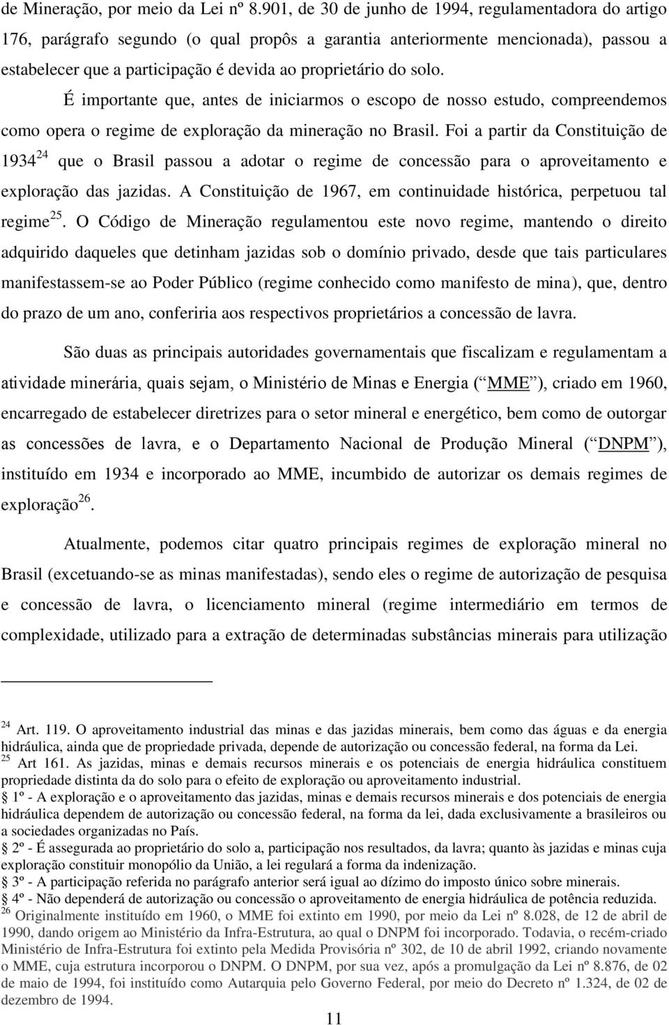 solo. É importante que, antes de iniciarmos o escopo de nosso estudo, compreendemos como opera o regime de exploração da mineração no Brasil.