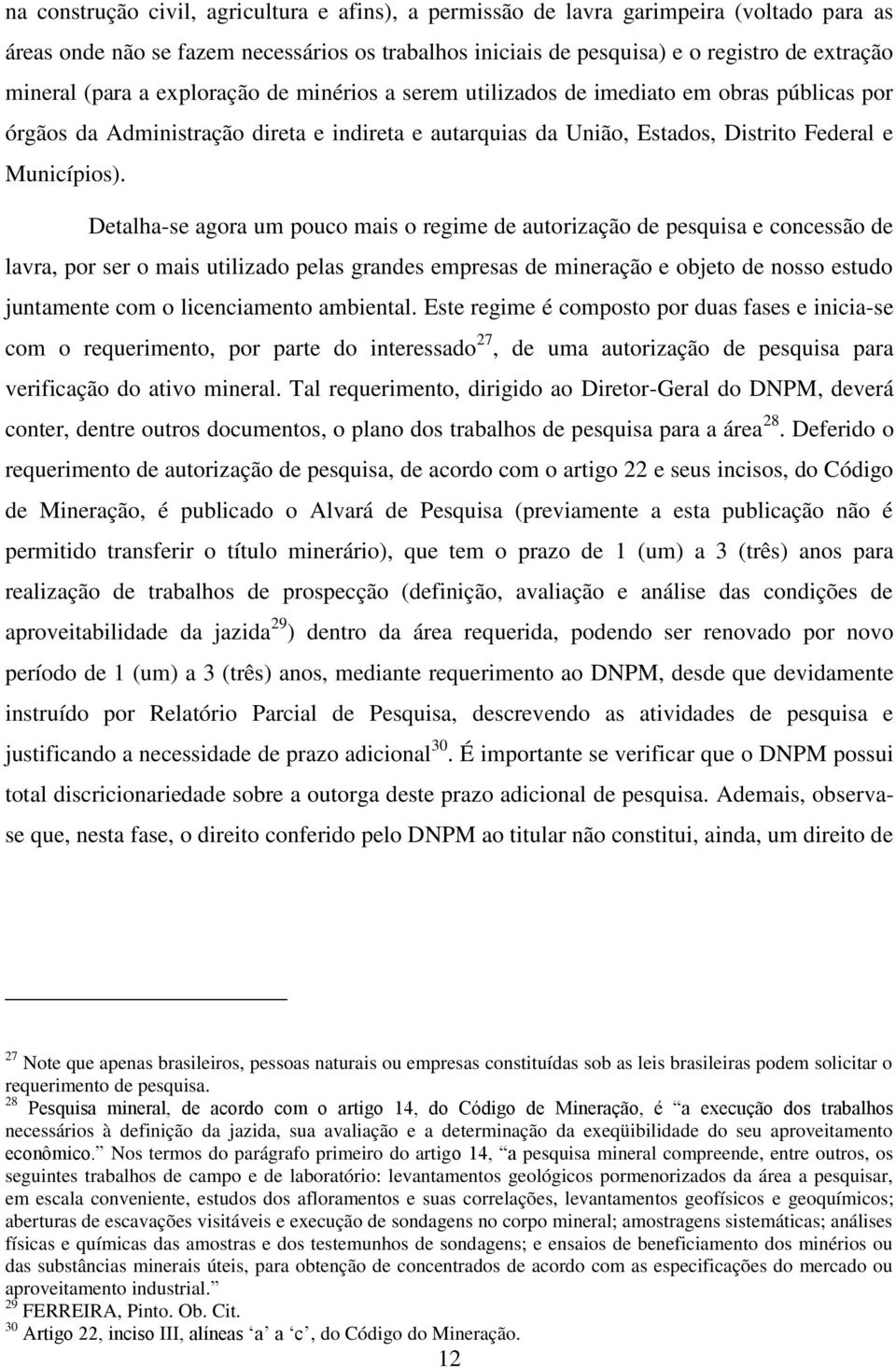 Detalha-se agora um pouco mais o regime de autorização de pesquisa e concessão de lavra, por ser o mais utilizado pelas grandes empresas de mineração e objeto de nosso estudo juntamente com o