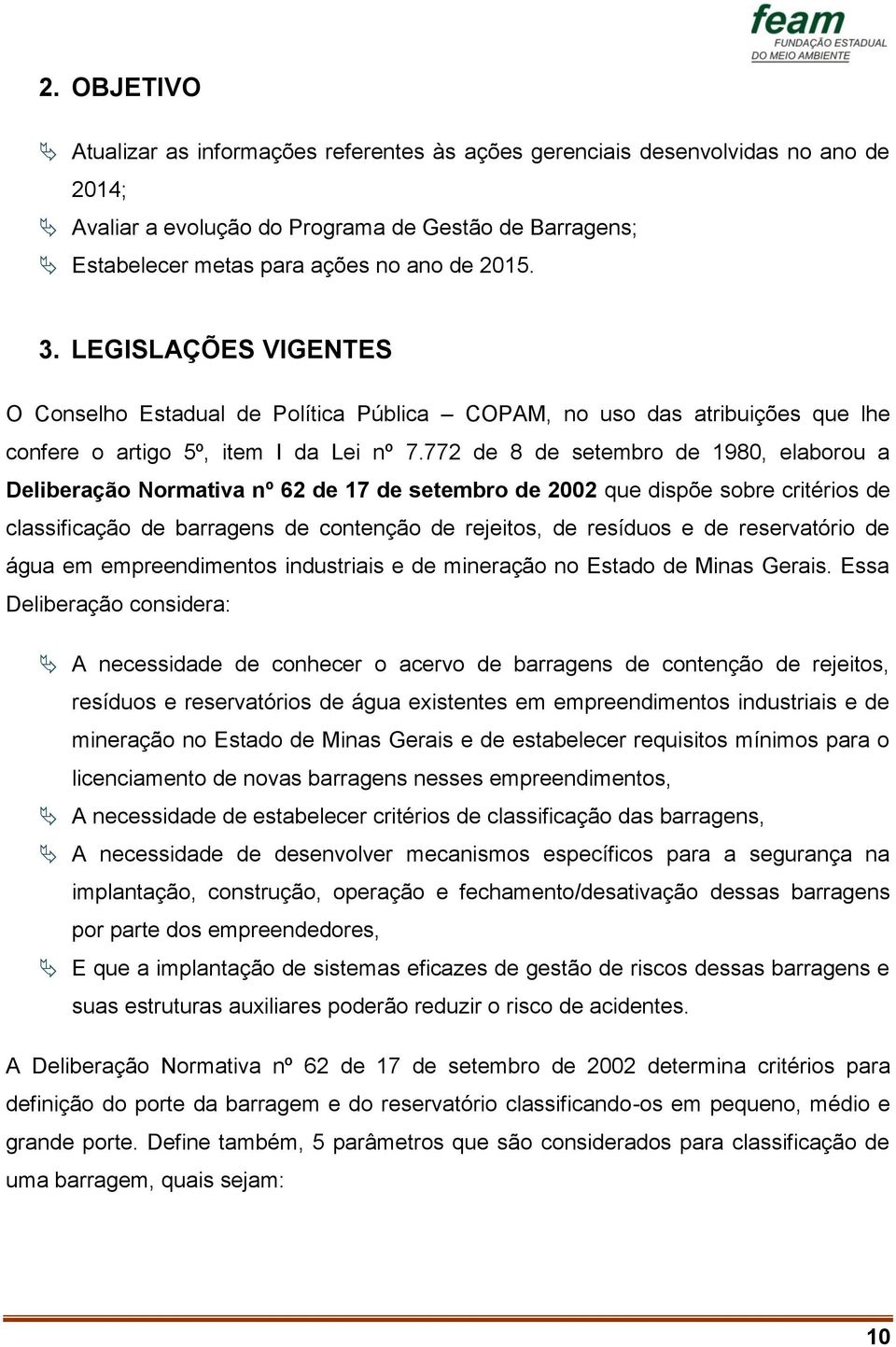 772 de 8 de setembro de 1980, elaborou a Deliberação Normativa nº 62 de 17 de setembro de 2002 que dispõe sobre critérios de classificação de barragens de contenção de rejeitos, de resíduos e de