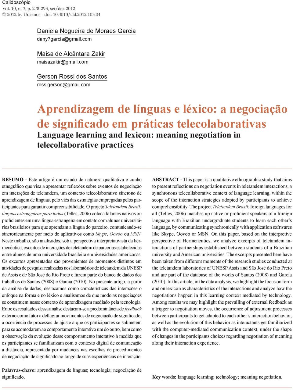 com Aprendizagem de línguas e léxico: a negociação de significado em práticas telecolaborativas Language learning and lexicon: meaning negotiation in telecollaborative practices RESUMO - Este artigo