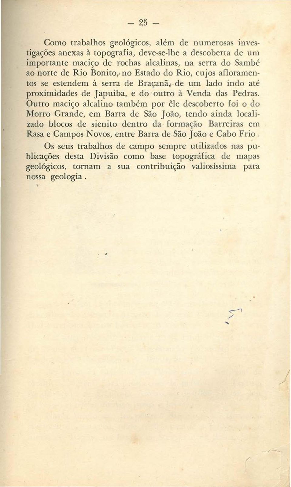 Outro maciço alcalino também por êle descoberto foi o do Morro Grande, em Barra de São João, tendo ainda localizado blocos de sienito dentro da formação Barreiras em Rasa e Campos Novos,