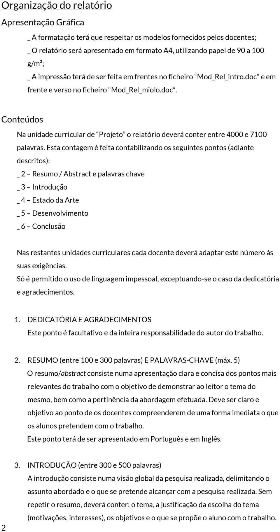 Esta contagem é feita contabilizando os seguintes pontos (adiante descritos): _ 2 Resumo / Abstract e palavras chave _ 3 Introdução _ 4 Estado da Arte _ 5 Desenvolvimento _ 6 Conclusão Nas restantes