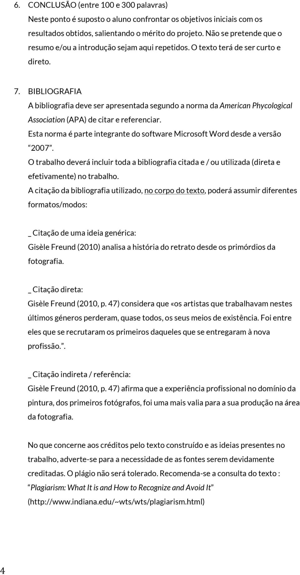 BIBLIOGRAFIA A bibliografia deve ser apresentada segundo a norma da American Phycological Association (APA) de citar e referenciar.