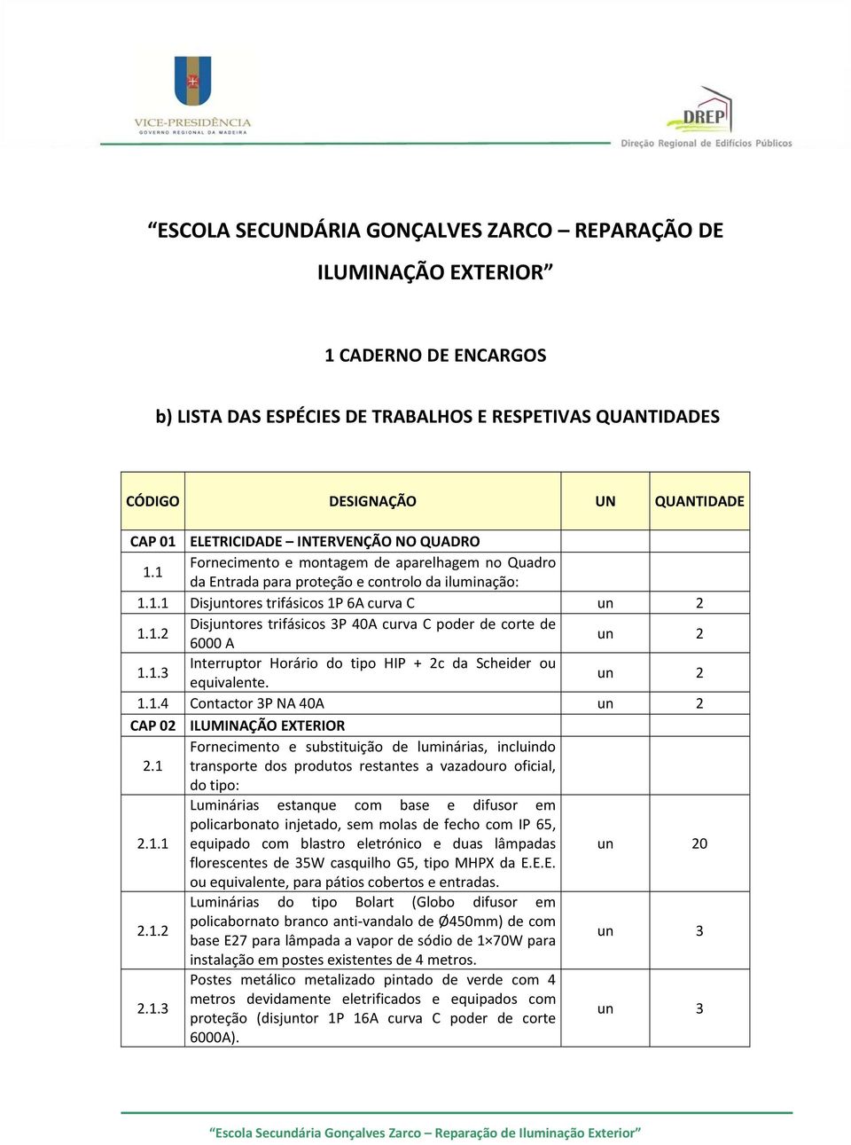 1.3 Interruptor Horário do tipo HIP + 2c da Scheider ou equivalente. un 2 1.1.4 Contactor 3P NA 40A un 2 CAP 02 ILUMINAÇÃO EXTERIOR Fornecimento e substituição de luminárias, incluindo 2.