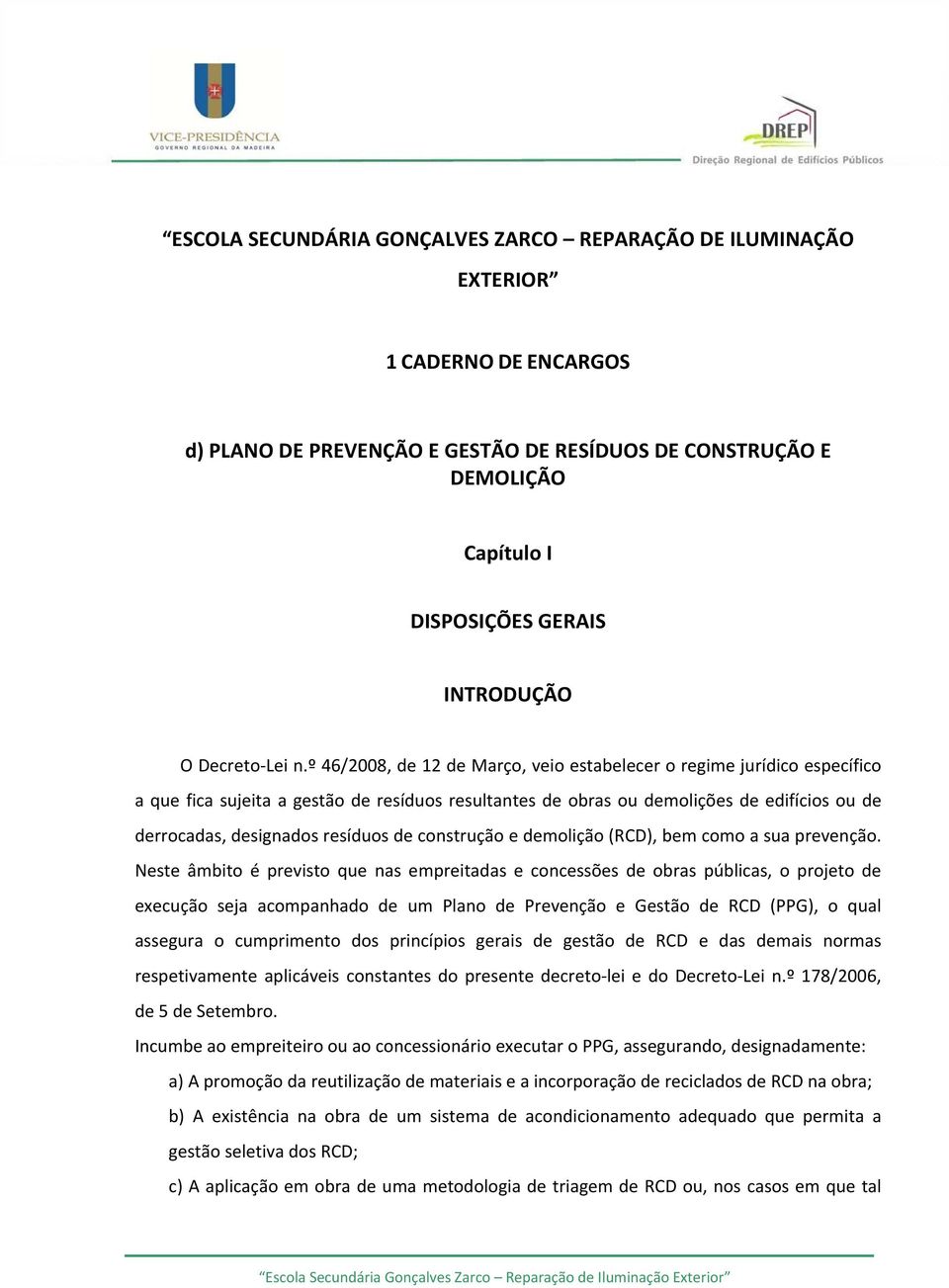 º 46/2008, de 12 de Março, veio estabelecer o regime jurídico específico a que fica sujeita a gestão de resíduos resultantes de obras ou demolições de edifícios ou de derrocadas, designados resíduos