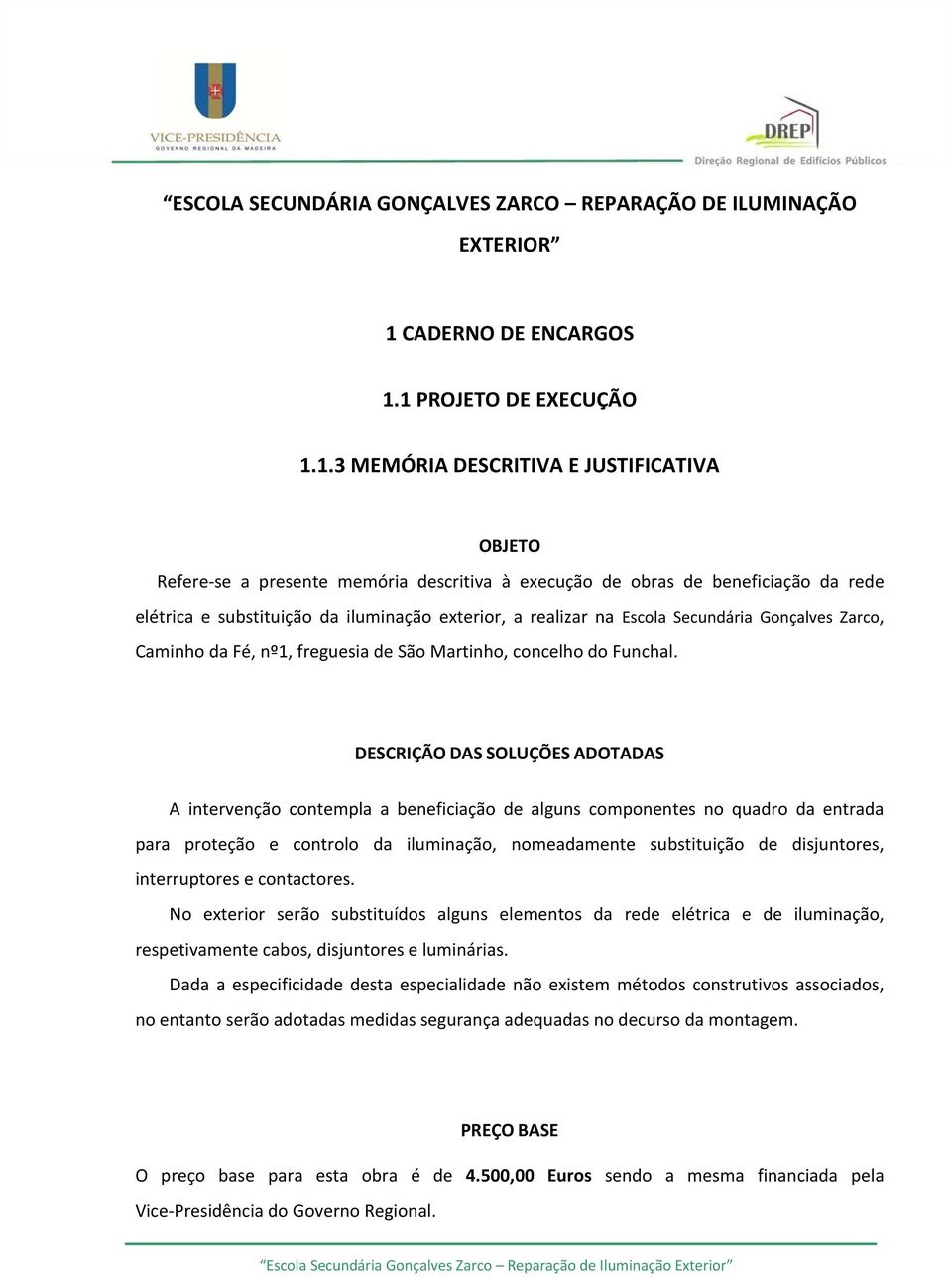 1 PROJETO DE EXECUÇÃO 1.1.3 MEMÓRIA DESCRITIVA E JUSTIFICATIVA OBJETO Refere se a presente memória descritiva à execução de obras de beneficiação da rede elétrica e substituição da iluminação