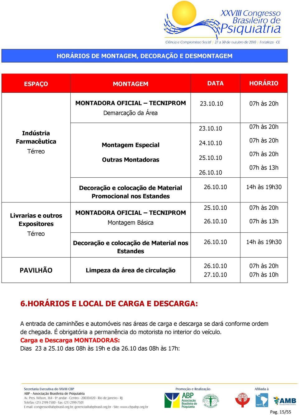 Decoração e colocação de Material Promocional nos Estandes MONTADORA OFICIAL TECNIPROM Montagem Básica Decoração e colocação de Material nos Estandes 26.10.10 14h às 19h30 25.10.10 07h às 20h 26.10.10 07h às 13h 26.