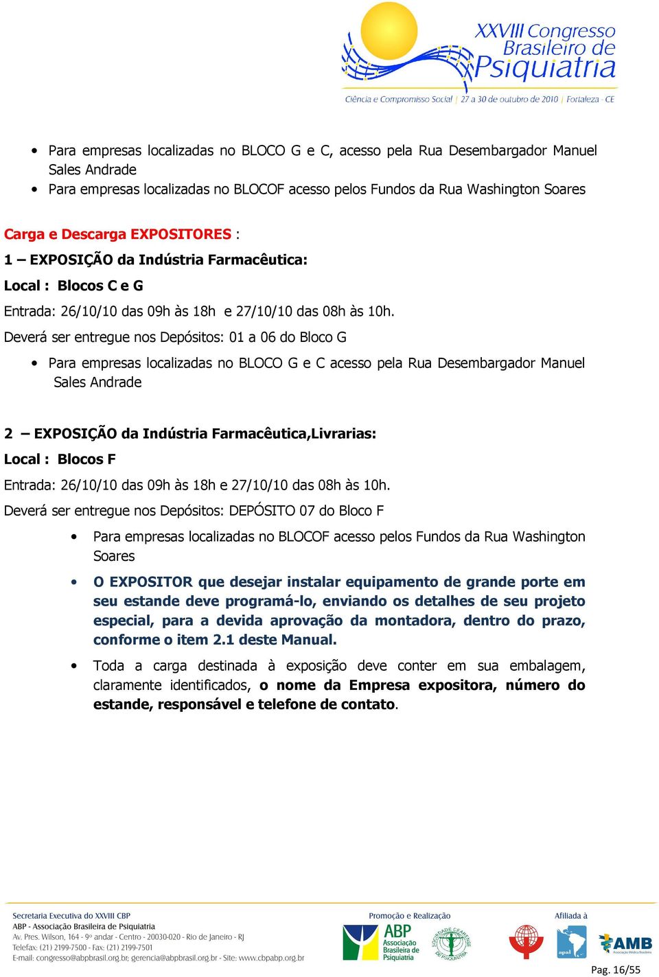 Deverá ser entregue nos Depósitos: 01 a 06 do Bloco G Para empresas localizadas no BLOCO G e C acesso pela Rua Desembargador Manuel Sales Andrade 2 EXPOSIÇÃO da Indústria Farmacêutica,Livrarias: