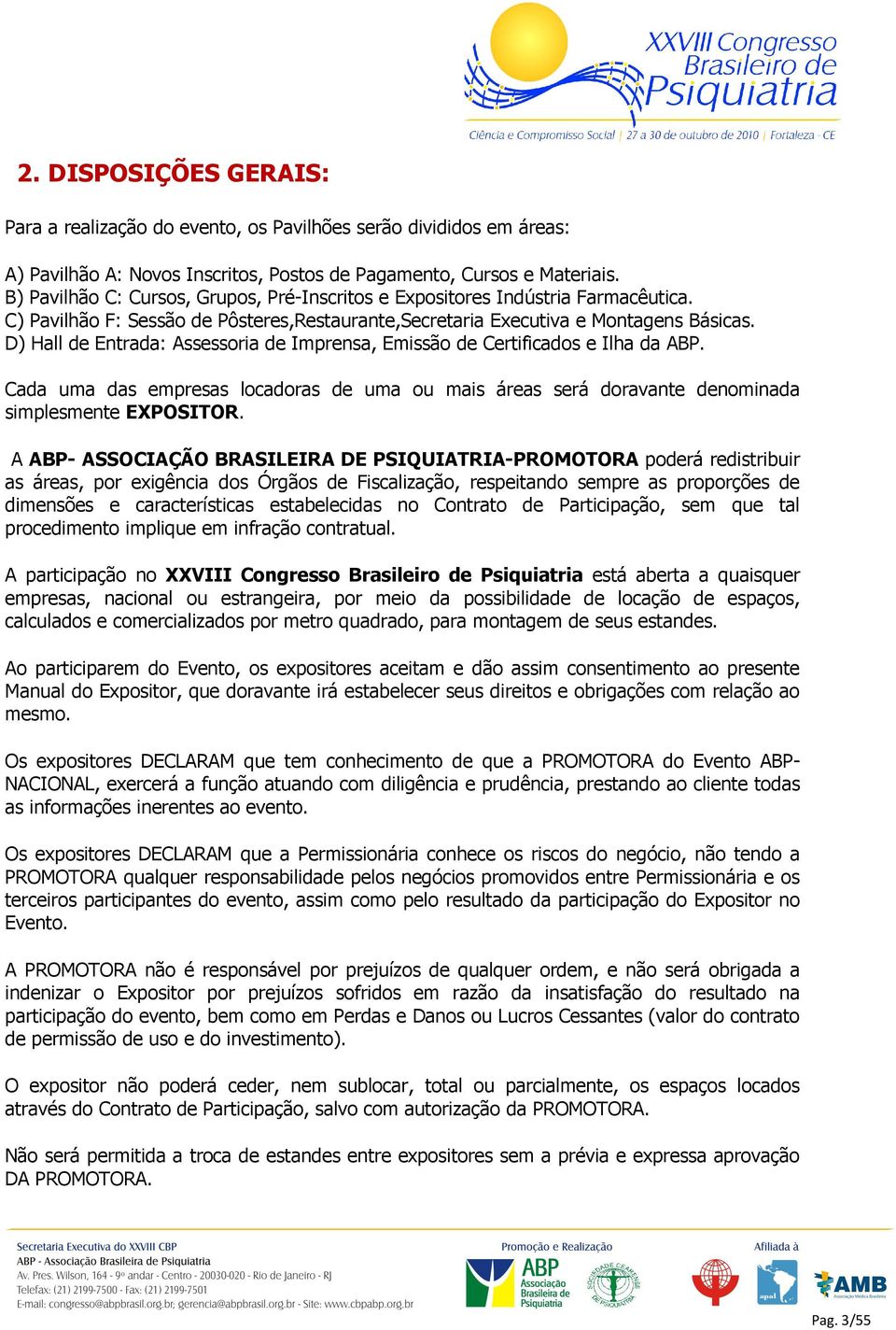 D) Hall de Entrada: Assessoria de Imprensa, Emissão de Certificados e Ilha da ABP. Cada uma das empresas locadoras de uma ou mais áreas será doravante denominada simplesmente EXPOSITOR.