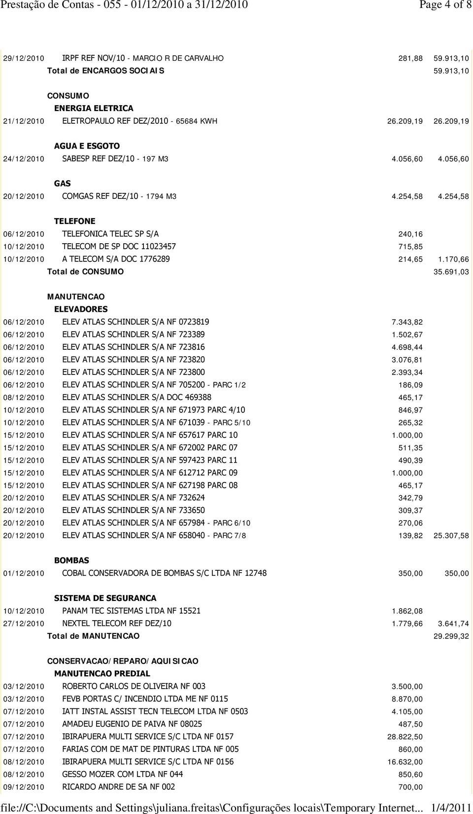 254,58 TELEFONE 06/12/2010 TELEFONICA TELEC SP S/A 240,16 10/12/2010 TELECOM DE SP DOC 11023457 715,85 10/12/2010 A TELECOM S/A DOC 1776289 214,65 1.170,66 Total de CONSUMO 35.
