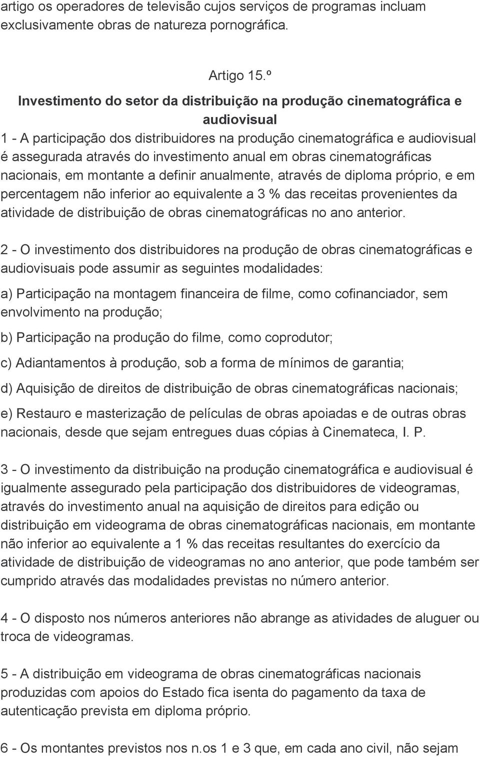 anual em obras cinematográficas nacionais, em montante a definir anualmente, através de diploma próprio, e em percentagem não inferior ao equivalente a 3 % das receitas provenientes da atividade de