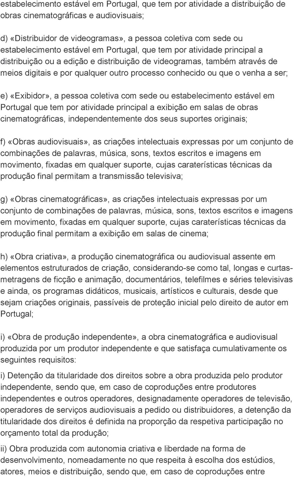 a ser; e) «Exibidor», a pessoa coletiva com sede ou estabelecimento estável em Portugal que tem por atividade principal a exibição em salas de obras cinematográficas, independentemente dos seus