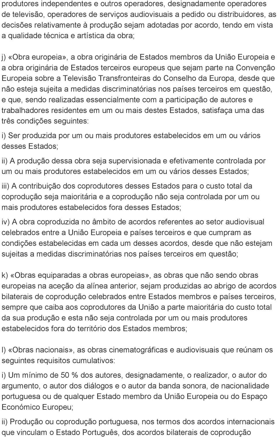 europeus que sejam parte na Convenção Europeia sobre a Televisão Transfronteiras do Conselho da Europa, desde que não esteja sujeita a medidas discriminatórias nos países terceiros em questão, e que,