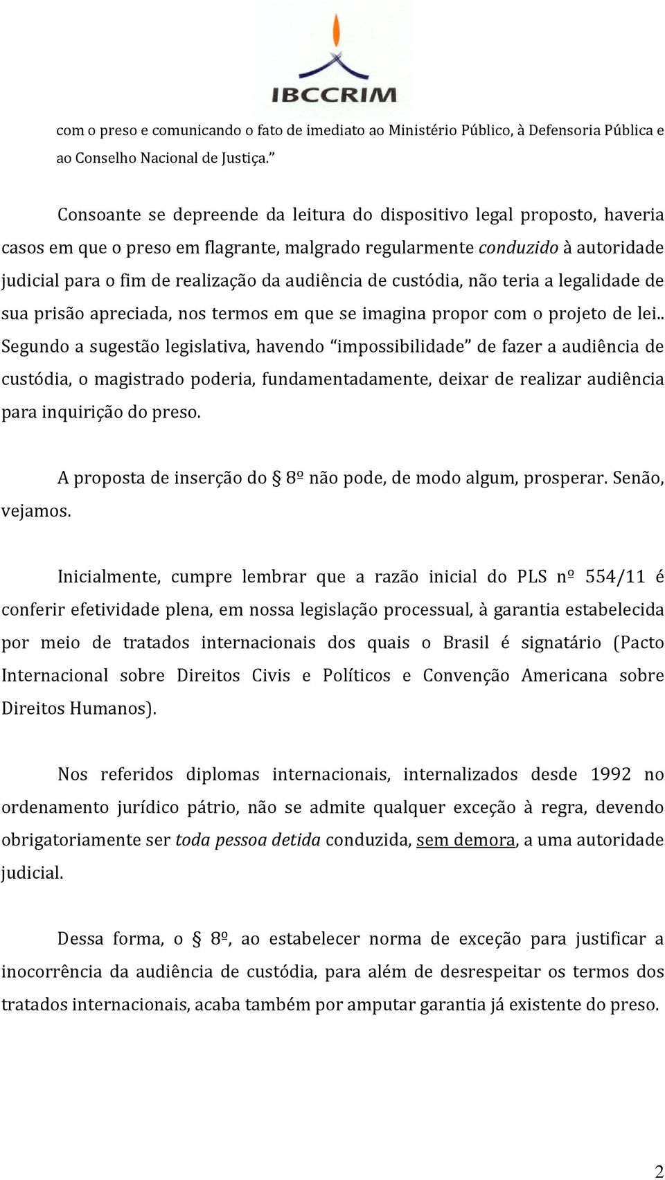 de custódia, não teria a legalidade de sua prisão apreciada, nos termos em que se imagina propor com o projeto de lei.