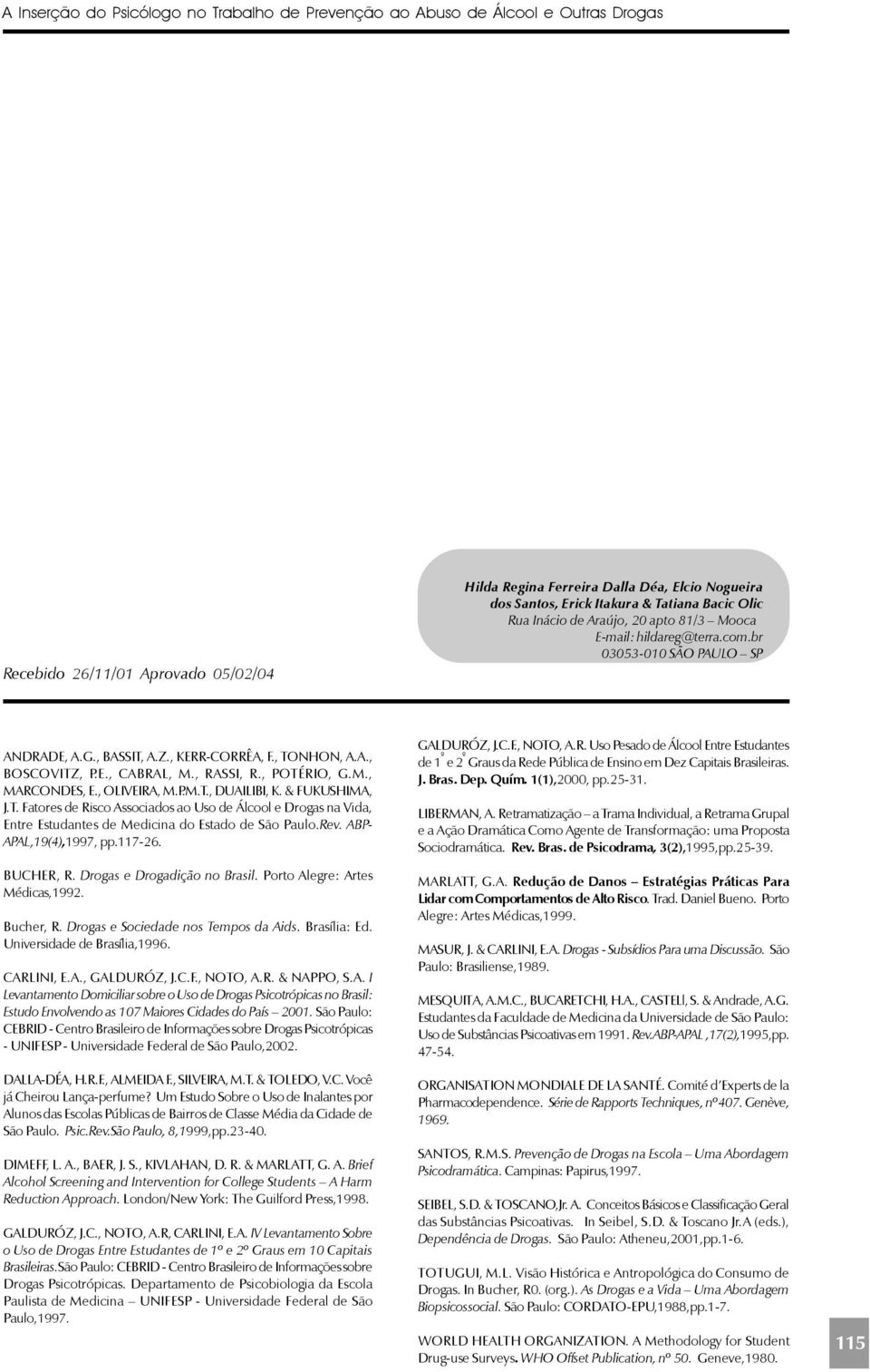 , RASSI, R., POTÉRIO, G.M., MARCONDES, E., OLIVEIRA, M.P.M.T., DUAILIBI, K. & FUKUSHIMA, J.T. Fatores de Risco Associados ao Uso de Álcool e Drogas na Vida, Entre Estudantes de Medicina do Estado de São Paulo.