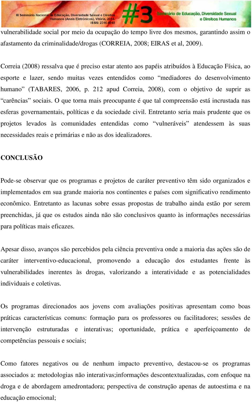p. 212 apud Correia, 2008), com o objetivo de suprir as carências sociais.