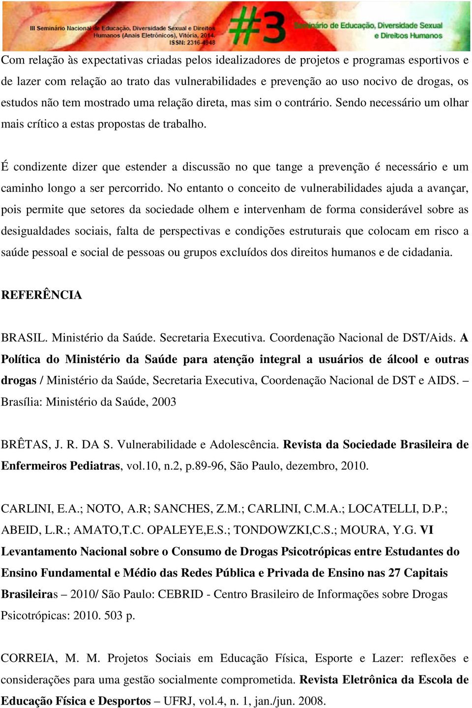 É condizente dizer que estender a discussão no que tange a prevenção é necessário e um caminho longo a ser percorrido.