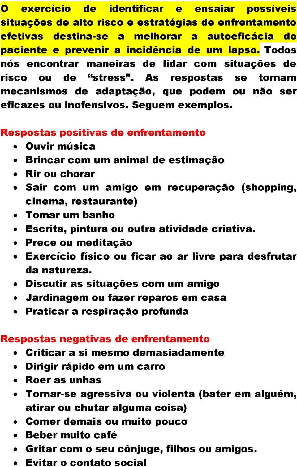 Respostas positivas de enfrentamento Ouvir música Brincar com um animal de estimação Rir ou chorar Sair com um amigo em recuperação (shopping, cinema, restaurante) Tomar um banho Escrita, pintura ou