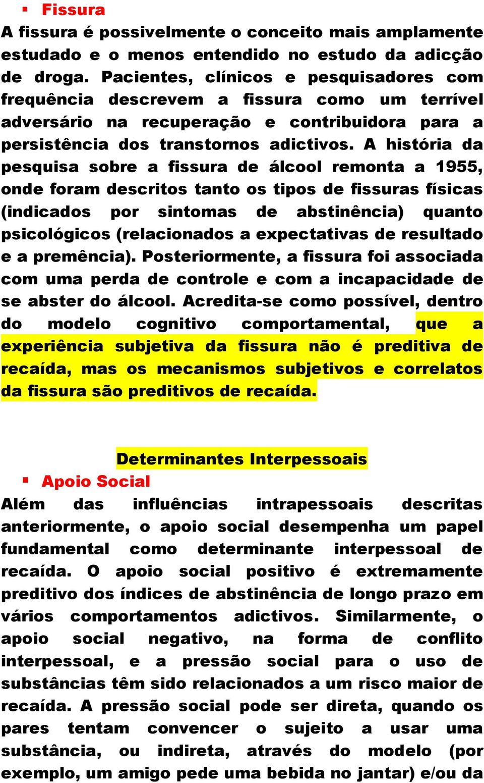 A história da pesquisa sobre a fissura de álcool remonta a 1955, onde foram descritos tanto os tipos de fissuras físicas (indicados por sintomas de abstinência) quanto psicológicos (relacionados a