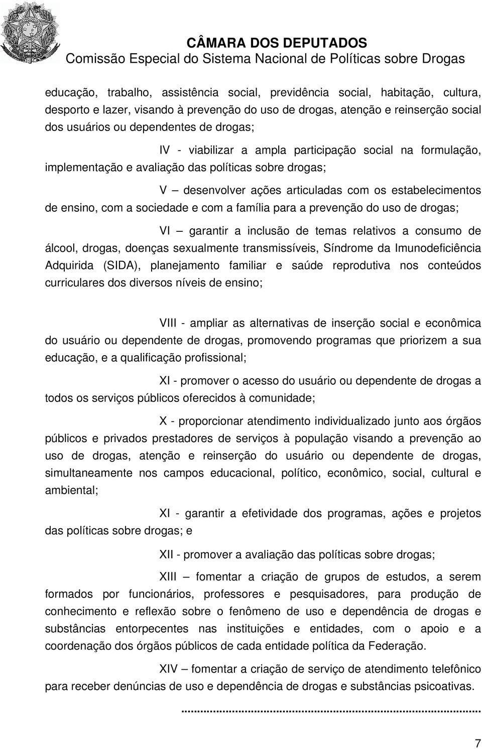 sociedade e com a família para a prevenção do uso de drogas; VI garantir a inclusão de temas relativos a consumo de álcool, drogas, doenças sexualmente transmissíveis, Síndrome da Imunodeficiência